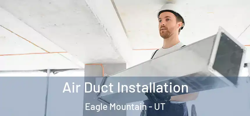  Air Duct Installation Eagle Mountain - UT