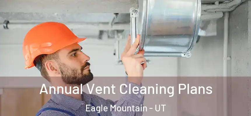  Annual Vent Cleaning Plans Eagle Mountain - UT