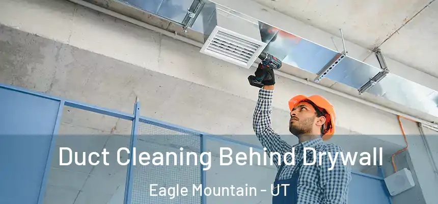  Duct Cleaning Behind Drywall Eagle Mountain - UT