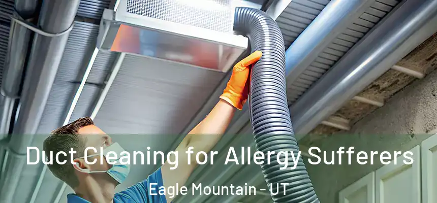  Duct Cleaning for Allergy Sufferers Eagle Mountain - UT