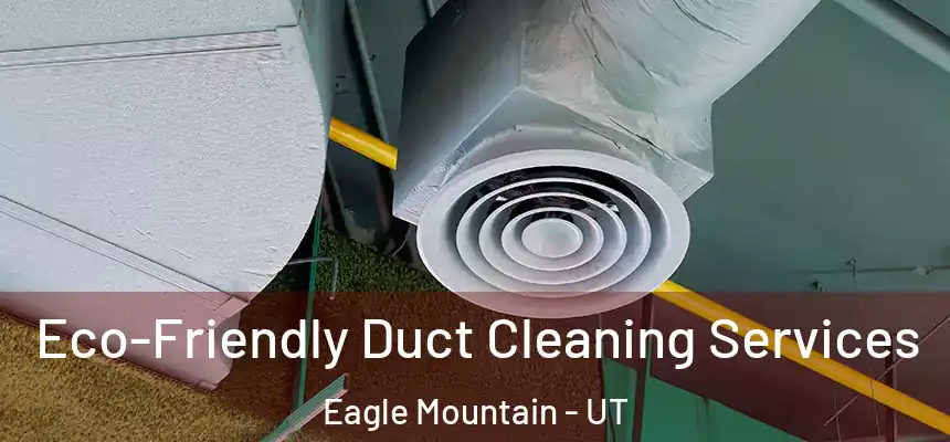  Eco-Friendly Duct Cleaning Services Eagle Mountain - UT