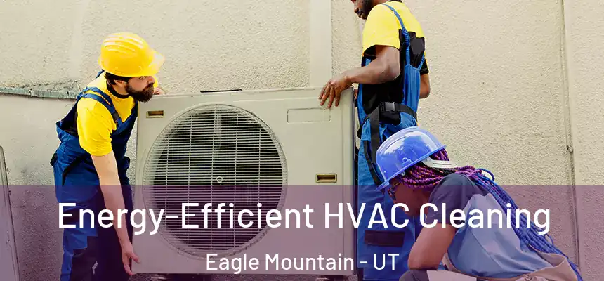  Energy-Efficient HVAC Cleaning Eagle Mountain - UT