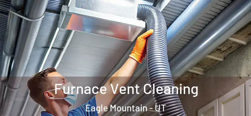Furnace Vent Cleaning Eagle Mountain - UT