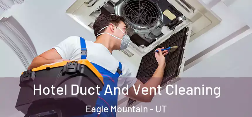  Hotel Duct And Vent Cleaning Eagle Mountain - UT
