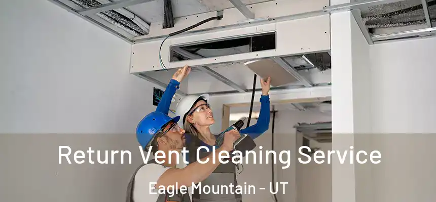  Return Vent Cleaning Service Eagle Mountain - UT