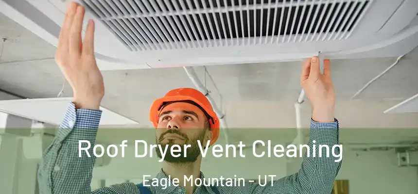  Roof Dryer Vent Cleaning Eagle Mountain - UT
