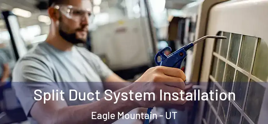  Split Duct System Installation Eagle Mountain - UT